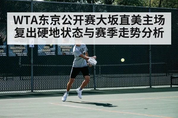 WTA东京公开赛大坂直美主场复出硬地状态与赛季走势分析