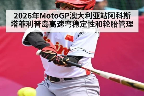 2026年MotoGP澳大利亚站阿科斯塔菲利普岛高速弯稳定性和轮胎管理